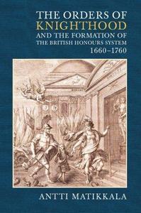 The orders of knighthood and the formation of the British honours system, 1660-1760