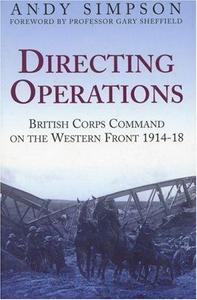 Directing Operations : British Corps Command on the Western Front 1914-18