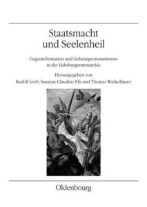 Staatsmacht und Seelenheil: Gegenreformation und Geheimprotestantismus in der Habsburgermonarchie