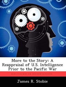 More to the Story : A Reappraisal of U.S. Intelligence Prior to the Pacific War