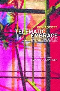 Telematic embrace : visionary theories of art, technology and consciousness