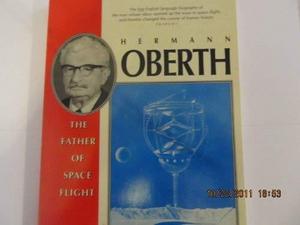 Hermann Oberth : The Father of Space Flight 1894-1989