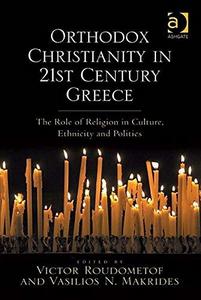 Orthodox Christianity in 21st Century Greece : The Role of Religion in Culture, Ethnicity and Politics