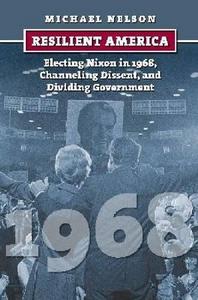 Resilient America : electing Nixon in 1968, channeling dissent, and dividing government