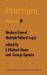 Modern uses of multiple valued logic : invited papers from the Fifth international symposium on multiple-valued logic held at Indiana university, Bloomington, Indiana, May 13-16, 1975