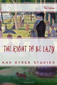 THE RIGHT TO BE LAZY AND OTHER STUDIES by PAUL LAFARGUE