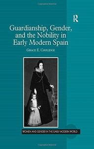 Guardianship, Gender and the Nobility in Early Modern Spain (Women and Gender in the Early Modern World)