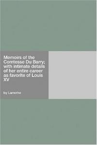 Memoirs of the Comtesse Du Barry; with intimate details of her entire career as favorite of Louis XV