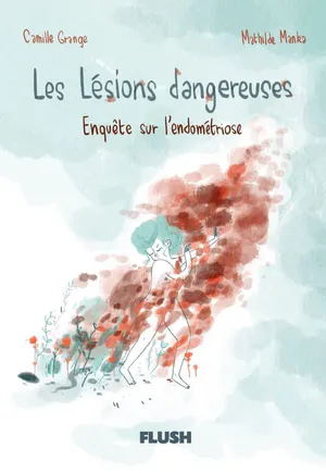 Les lésions dangereuses: enquête sur l&rsquo;endométriose