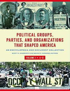 Political groups, parties, and organizations that shaped America: an encyclopedia and document collection