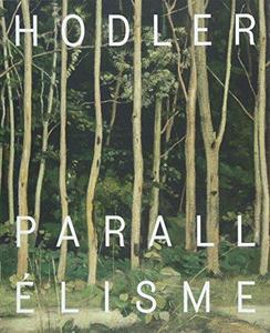 Hodler : parallélisme, exposition, [Genève, Musée Rath, 20 avril-19 août 2018 ; Berne, Kunstmuseum, 14 septembre 2018-13 janvier 2019]