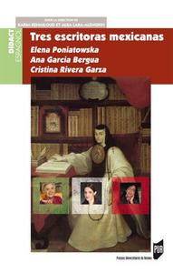 Tres escritoras mexicanas : Elena Poniatowska, Ana García Bergua, Cristina Rivera Garza