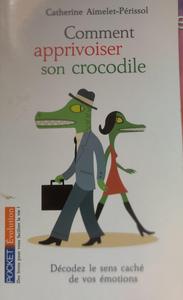 Comment apprivoiser son crocodile écoutez le message caché de vos émotions pour progresser sur la voie du bien-être