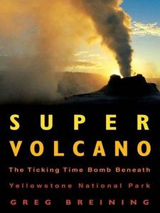 Super volcano : the ticking time bomb beneath Yellowstone National Park