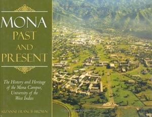 Mona, Past and Present : The History and Heritage of the Mona Campus, University of the West Indies