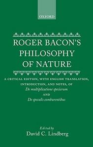 Roger Bacon's philosophy of nature : a critical edition, with English translation, introduction and notes of "De multiplicatione specierum" and "De speculis comburentibus"