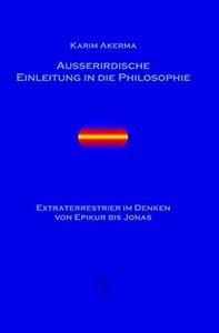 Außerirdische Einleitung in die Philosophie ; Extraterrestrier im Denken von Epikur bis Hans Jonas