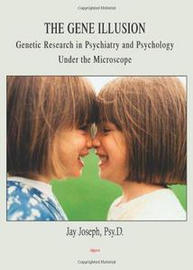 The Gene Illusion : Genetic Research in Psychiatry and Psychology Under the Microscope