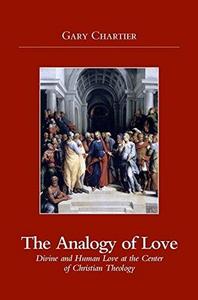 Analogy of Love : Divine and Human Love at the Center of Christian Theology