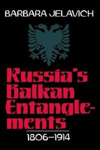 Russia's Balkan Entanglements, 1806-1914