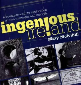 Ingenious Ireland : A County-by-county Exploration of Irish Mysteries and Marvels
