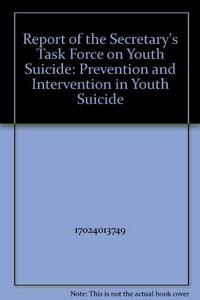 Report of the Secretary's Task Force on Youth Suicide: Prevention and Intervention in Youth Suicide