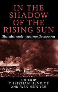 In the shadow of the rising sun : Shanghai under Japanese occupation