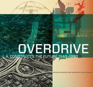 Overdrive : L.A. Constructs the Future 1940-1990