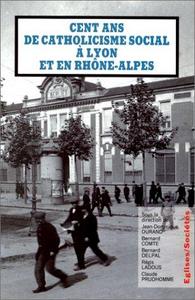 Cent ans de catholicisme social à Lyon et en Rhône-Alpes : la postérité de "Rerum novarum", actes du colloque de Lyon, 18-19 janvier 1991