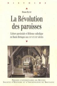 La Révolution des paroisses : culture paroissiale et Réforme catholique en Haute-Bretagne aux XVIe et XVIIe siècles