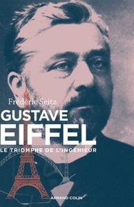 Gustave Eiffel  - Le triomphe de l'ingénieur