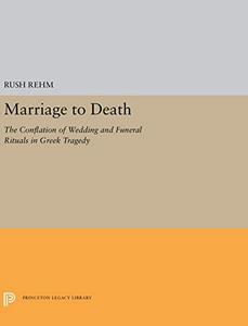 Marriage to Death : The Conflation of Wedding and Funeral Rituals in Greek Tragedy
