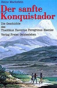 Der sanfte Konquistador. Die Geschichte des Thaddäus Xaverius Peregrinus Haenke.