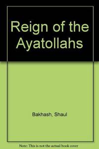 The Reign of the Ayatollahs : Iran and the Islamic revolution