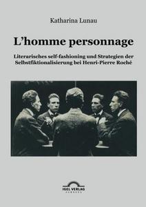 L'homme personnage: Literarisches self-fashioning und Strategien der Selbstfiktionalisierung bei Henri-Pierre-Roché (German Edition)