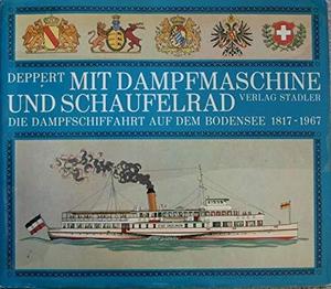 Mit Dampfmaschine und Schaufelrad : d. Dampfschiffahrt auf d. Bodensee 1817-1967