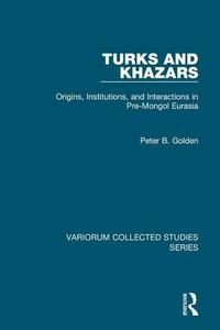 Turks and Kahzars : origins, institutions, and interactions in Pre-Mongol Eurasia