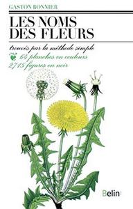 Les Noms des fleurs : trouvés par la méthode simple sans aucune notion de botanique...