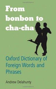 From Bonbon to Cha-cha : Oxford Dictionary of Foreign Words and Phrases