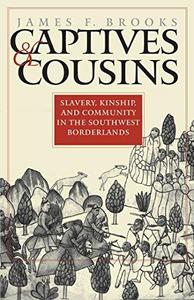 Captives and cousins : slavery, kinship, and community in the Southwest borderlands