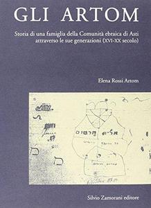 Gli Artom : storia di una famiglia della Comunità ebraica di Asti attraverso le sue generazioni (XVI-XX secolo)