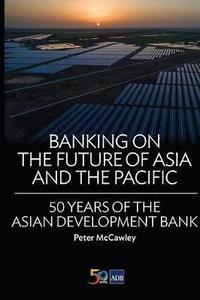 Banking on the Future of Asia and the Pacific: 50 Years of the Asian Development Bank