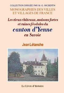 Les vieux châteaux, maisons fortes et ruines féodales du canton de Yenne en Savoie