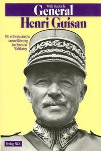 General Henri Guisan : Die schweizerische Armeeführung im Zweiten Weltkrieg