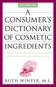 A Consumer's Dictionary of Cosmetic Ingredients : Complete Information About the Harmful and Desirable in Cosmetics and Cosmeceuticals