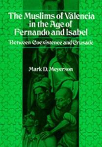 The Muslims of Valencia in the age of Fernando and Isabel : between coexistence and crusade