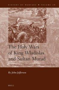 The holy wars of King Wladislas and Sultan Murad : the Ottoman-Christian conflict from 1438-1444