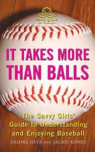 It Takes More Than Balls : The Savvy Girls' Guide to Understanding and Enjoying Baseball