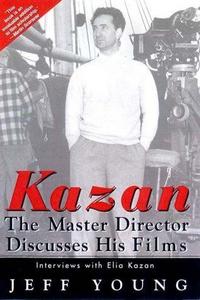 Kazan : the master director discusses his films : interviews with Elia Kazan