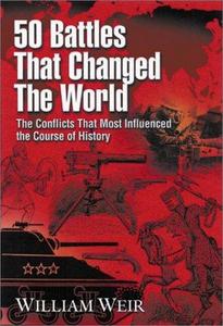 50 battles that changed the world : the conflicts that most influenced the course of history